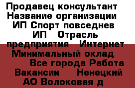 Продавец-консультант › Название организации ­ ИП Спорт повседнев, ИП › Отрасль предприятия ­ Интернет › Минимальный оклад ­ 5 000 - Все города Работа » Вакансии   . Ненецкий АО,Волоковая д.